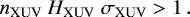 \begin{equation*} n_{\textrm{XUV}} \ H_{\textrm{XUV}} \ \sigma_{\textrm{XUV}} > 1\,. \end{equation*}