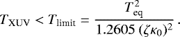 \begin{equation*}T_{\textrm{XUV}} < T_{\textrm{limit}} = \frac{T_{\textrm{eq}}^2}{1.2605 \ (\zeta \kappa_0){}^2}\,. \end{equation*}