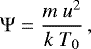 \begin{equation*}\Psi = \frac{m \ u^2}{k \ T_0}\,, \end{equation*}
