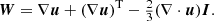 $$ \begin{aligned} {\boldsymbol{W}} = \nabla {\boldsymbol{u}} + (\nabla {\boldsymbol{u}})^\mathrm{T} - \tfrac{2}{3}(\nabla \cdot {\boldsymbol{u}}){\boldsymbol{I}}. \end{aligned} $$