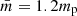 $ \bar{m} = 1.2m_{\mathrm{p}} $