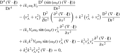 $$ \begin{aligned} \displaystyle \frac{\mathrm{D}^4 \left( \nabla \cdot \boldsymbol{\xi }\right)}{\mathrm{D}t^4}&+ i k_z \omega _0 V_0 \frac{\mathrm{D}^2 \left( \sin \left(\omega _0 t \right)\left( \nabla \cdot \boldsymbol{\xi }\right) \right)}{\mathrm{D}t^2}\nonumber \\&- \left( { v}_{\rm A}^2 + { v}_{\rm s}^2 \right) \frac{\mathrm{D}^2}{Dt^2} \left( \frac{\partial ^2 \left( \nabla \cdot \boldsymbol{\xi }\right)}{\partial x^2} \right) + k^2 \left( { v}_{\rm A}^2 + { v}_{\rm s}^2 \right) \frac{\mathrm{D}^2 \left( \nabla \cdot \boldsymbol{\xi }\right)}{\mathrm{D}t^2} \nonumber \\&- i k_z V_0 \omega _0 \sin \left( \omega _0 t \right) { v}_{\rm A}^2 \frac{\partial ^2 \left( \nabla \cdot \boldsymbol{\xi }\right)}{\partial x^2} \nonumber \\&+ i k_z k^2 V_0 \omega _0 \sin \left(\omega _0 t \right) { v}_{\rm A}^2 \left( \nabla \cdot \boldsymbol{\xi }\right) - k_z^2 { v}_{\rm A}^2 { v}_{\rm s}^2 \frac{\partial ^2 \left( \nabla \cdot \boldsymbol{\xi }\right)}{\partial x^2} \nonumber \\&+ k_z^2 k^2 { v}_{\rm A}^2 { v}_{\rm s}^2 \left( \nabla \cdot \boldsymbol{\xi }\right) = 0 , \end{aligned} $$