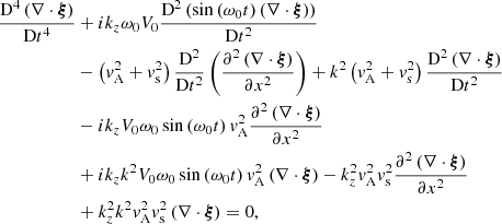 $$ \begin{aligned} \displaystyle \frac{\mathrm{D}^4 \left( \nabla \cdot \boldsymbol{\xi }\right)}{\mathrm{D}t^4}&+ i k_z \omega _0 V_0 \frac{\mathrm{D}^2 \left( \sin \left(\omega _0 t \right) \left( \nabla \cdot \boldsymbol{\xi }\right) \right)}{\mathrm{D}t^2}\nonumber \\&-\left( { v}_{\rm A}^2 + { v}_{\rm s}^2 \right) \frac{\mathrm{D}^2}{\mathrm{D}t^2} \left( \frac{\partial ^2 \left( \nabla \cdot \boldsymbol{\xi }\right)}{\partial x^2} \right) + k^2 \left( { v}_{\rm A}^2 + { v}_{\rm s}^2 \right) \frac{\mathrm{D}^2 \left( \nabla \cdot \boldsymbol{\xi }\right)}{\mathrm{D}t^2}\nonumber \\&- i k_z V_0 \omega _0 \sin \left( \omega _0 t \right) { v}_{\rm A}^2 \frac{\partial ^2 \left( \nabla \cdot \boldsymbol{\xi }\right)}{\partial x^2}\nonumber \\&+ i k_z k^2 V_0 \omega _0 \sin \left(\omega _0 t \right) { v}_{\rm A}^2 \left( \nabla \cdot \boldsymbol{\xi }\right) - k_z^2 { v}_{\rm A}^2 { v}_{\rm s}^2 \frac{\partial ^2 \left( \nabla \cdot \boldsymbol{\xi }\right)}{\partial x^2}\nonumber \\&+ k_z^2 k^2 { v}_{\rm A}^2 { v}_{\rm s}^2 \left( \nabla \cdot \boldsymbol{\xi }\right) = 0 , \end{aligned} $$