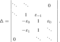 $$ \begin{aligned} \Delta = \begin{vmatrix} \ddots&\ddots&&0\\ \ddots&1&\varepsilon _{-1}&\\&-\varepsilon _0&1&\varepsilon _0&\\&-\varepsilon _1&1&\ddots \\ 0&&\ddots&\ddots \end{vmatrix}. \end{aligned} $$