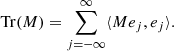 $$ \begin{aligned} \mathrm{Tr}(M) = \displaystyle \sum _{j=-\infty }^{\infty } \langle M e_j, e_j \rangle . \end{aligned} $$