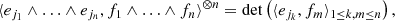 $$ \begin{aligned} \displaystyle \langle e_{j_1} \wedge \ldots \wedge e_{j_n}, f_{1} \wedge \ldots \wedge f_{n} \rangle ^{\otimes n} = \det \left(\langle e_{j_k}, f_m \rangle _{1 \le k,m \le n} \right), \end{aligned} $$