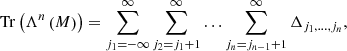 $$ \begin{aligned} \mathrm{Tr} \left(\Lambda ^n \left( M \right) \right) = \displaystyle \sum _{j_1 = -\infty }^{\infty } \sum _{j_2 = j_1 + 1}^{\infty } \ldots \sum _{j_n = j_{n-1} + 1}^{\infty } \Delta _{j_1, \ldots ,j_n} , \end{aligned} $$