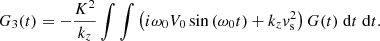 $$ \begin{aligned} G_3(t) = - \displaystyle \frac{K^2}{k_z} \displaystyle \int \int \left(i \omega _0 V_0 \sin \left( \omega _0 t \right) + k_z { v}_{\rm s}^2 \right) G(t) \; \mathrm{d}t \; \mathrm{d}t. \end{aligned} $$