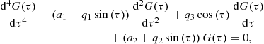 $$ \begin{aligned}&\displaystyle \frac{\mathrm{d}^4 G(\tau )}{\mathrm{d} \tau ^4} + \left( a_1 + q_1 \sin \left( \tau \right) \right) \frac{\mathrm{d}^2 G(\tau )}{\mathrm{d} \tau ^2} + q_3 \cos \left( \tau \right) \frac{\mathrm{d} G(\tau )}{\mathrm{d} \tau }\nonumber \\&\qquad \qquad \qquad \qquad \qquad \qquad + \left( a_2 + q_2 \sin \left( \tau \right) \right) G(\tau ) = 0 , \end{aligned} $$
