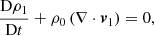 $$ \begin{aligned}&\displaystyle \frac{\mathrm{D}\rho _1}{\mathrm{D}t} +\rho _0 \left( \nabla \cdot \boldsymbol{v}_1 \right) = 0, \end{aligned} $$