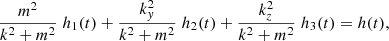 $$ \begin{aligned} \displaystyle \frac{m^2}{k^2 + m^2} \; h_1(t)+ \displaystyle \frac{k_{ y}^2}{k^2 + m^2} \; h_2(t) + \displaystyle \frac{k_z^2}{k^2 + m^2} \; h_3(t) = h(t), \end{aligned} $$