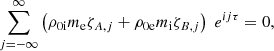 $$ \begin{aligned} \displaystyle \sum _{j=- \infty }^{\infty } \left( \rho _{\rm 0i} m_{\rm e} \zeta _{A,j} + \rho _{\rm 0e} m_{\rm i} \zeta _{B,j} \right) \; e^{ij \tau } = 0, \end{aligned} $$