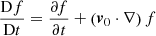 $ \frac{\mathrm{D}f}{\mathrm{D}t} = \frac{\partial f}{\partial t} + \left({\boldsymbol{v}}_0 \cdot \nabla\right) f $