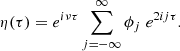 $$ \begin{aligned} \eta (\tau ) = e^{i \nu \tau } \displaystyle \sum _{j = -\infty }^{\infty } \phi _j \; e^{2 i j \tau }. \end{aligned} $$