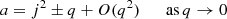 $$ \begin{aligned} a = j^2 \pm q + O(q^2) \qquad \mathrm{as}\,q \rightarrow 0 \end{aligned} $$