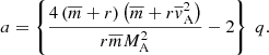 $$ \begin{aligned} a = \left\{ \displaystyle \frac{4 \left( \overline{m} + r \right) \left( \overline{m} + r \overline{{ v}}_{\rm A}^2 \right)}{r \overline{m} M_{\rm A}^2} - 2 \right\} \; q. \end{aligned} $$