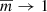$ \overline{m} \to 1 $