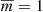 $ \overline{m}=1 $