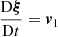 $ \frac{\mathrm{D} \boldsymbol{\xi}}{\mathrm{D}t} = \boldsymbol{v}_1 $