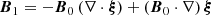 $$ \begin{aligned}&\boldsymbol{B}_1 = -\boldsymbol{B}_0 \left( \nabla \cdot \boldsymbol{\xi }\right) + \left( \boldsymbol{B}_0 \cdot \nabla \right) \boldsymbol{\xi } \end{aligned} $$