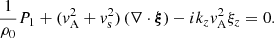 $$ \begin{aligned} \displaystyle \frac{1}{\rho _0} P_1 + ({ v}_{\rm A}^2 + { v}_{\rm s}^2) \left( \nabla \cdot \boldsymbol{\xi }\right) - i k_z { v}_{\rm A}^2 \xi _z = 0. \end{aligned} $$