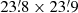 $ 23{{\overset{\prime}{.}}}8 \times 23{{\overset{\prime}{.}}}9 $