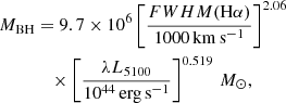 $$ \begin{aligned} {M}_{\mathrm{BH}}&= 9.7 \times 10^6 \left[ \frac{{FWHM}(\mathrm{H} \alpha )}{1000\,\mathrm{km}\,\mathrm{s}^{-1}} \right] ^{2.06} \nonumber \\&\quad \times \left[ \frac{\lambda L_{5100}}{10^{44} \, \mathrm{erg}\,\mathrm{s}^{-1}} \right] ^{0.519} \, {M}_{\odot } , \end{aligned} $$