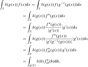 $$ \begin{aligned}&\int _S \delta ({ g}(x))f(x)\mathrm{d}x = \int _S \delta ({ g}(x))f({ g}^{-1}({ g}(x)))\mathrm{d}x\nonumber \\&\qquad \qquad \qquad \quad = \int _S\delta ({ g}(x))f^*({ g}(x))\mathrm{d}x \nonumber \\&\qquad \qquad \qquad \quad =\int _S \delta ({ g}(x))\frac{f^*({ g}(x))}{| { g}^{\prime }(x)|}|{ g}^{\prime }(x)|\mathrm{d}x \nonumber \\&\qquad \qquad \qquad \quad =\int _S \delta ({ g}(x))\frac{f^*({ g}(x))}{| { g}^{\prime }({ g}^{-1}({ g}(x)))|}|{ g}^{\prime }(x)|\mathrm{d}x \nonumber \\&\qquad \qquad \qquad \quad =\int _S \delta ({ g}(x))f^*_D({ g}(x))|{ g}^{\prime }(x)|\mathrm{d}x \nonumber \\&\qquad \qquad \qquad \quad = \int _{{ g}(S)}\delta (h)f^*_D(h)\mathrm{d}h,\nonumber \end{aligned} $$