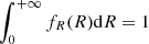 $ \int_{0}^{+\infty}f_R(R)\mathrm{d}R = 1 $