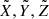 $ \tilde{X},\tilde{Y}, \tilde{Z} $