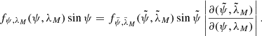 $$ \begin{aligned} f_{\psi , \lambda _M}(\psi , \lambda _M)\sin \psi = f_{\tilde{\psi }, \tilde{\lambda }_M}(\tilde{\psi }, \tilde{\lambda }_M) \sin \tilde{\psi } \left|{\frac{\partial (\tilde{\psi }, \tilde{\lambda }_M)}{\partial (\psi , \lambda _M)}}\right|. \end{aligned} $$