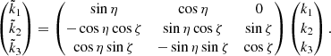 $$ \begin{aligned} \begin{pmatrix} \tilde{k}_1 \\ \tilde{k}_2 \\ \tilde{k}_3 \end{pmatrix} = \begin{pmatrix} \sin \eta&\cos \eta&0\\ -\cos \eta \cos \zeta&\sin \eta \cos \zeta&\sin \zeta \\ \cos \eta \sin \zeta&-\sin \eta \sin \zeta&\cos \zeta \end{pmatrix} \begin{pmatrix} k_1 \\ k_2 \\ k_3 \end{pmatrix} . \end{aligned} $$