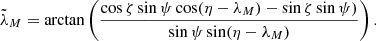 $$ \begin{aligned} \tilde{\lambda }_M =\arctan \left( \frac{\cos \zeta \sin \psi \cos (\eta -\lambda _M) - \sin \zeta \sin \psi )}{\sin \psi \sin (\eta -\lambda _M)} \right) . \end{aligned} $$