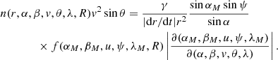 $$ \begin{aligned}&n(r, \alpha , \beta , { v}, \theta , \lambda , R) { v}^2 \sin \theta = \frac{\gamma }{|\mathrm{d} r/\mathrm{d} t|r^2}\frac{\sin \alpha _M\sin \psi }{\sin \alpha }\nonumber \\&\qquad \qquad \times f(\alpha _M, \beta _M, u, \psi , \lambda _M, R) \left|{\frac{\partial (\alpha _M, \beta _M, u, \psi , \lambda _M)}{\partial (\alpha , \beta , { v}, \theta , \lambda )}}\right|. \end{aligned} $$