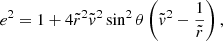 $$ \begin{aligned} e^2 = 1 + 4 \tilde{r}^2\tilde{{ v}}^2\sin ^2\theta \left(\tilde{{ v}}^2-\frac{1}{\tilde{r}}\right), \end{aligned} $$