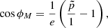 $$ \begin{aligned} \cos \phi _M= \frac{1}{e}\left(\frac{\tilde{p}}{1}-1\right), \end{aligned} $$