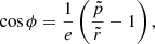 $$ \begin{aligned} \cos \phi = \frac{1}{e}\left(\frac{\tilde{p}}{\tilde{r}}-1\right), \end{aligned} $$