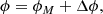 $$ \begin{aligned} \phi = \phi _M + \Delta \phi , \end{aligned} $$