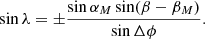 $$ \begin{aligned} \sin \lambda =\pm \frac{\sin \alpha _M\sin (\beta -\beta _M)}{\sin \Delta \phi }. \end{aligned} $$