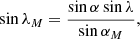 $$ \begin{aligned} \sin \lambda _M=\frac{\sin \alpha \sin \lambda }{\sin \alpha _M}, \end{aligned} $$
