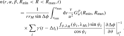 $$ \begin{aligned}&n(r,\alpha ,\beta ,R_{\min } < R < R_{\max },t) \nonumber \\&\qquad \qquad \quad =\frac{1}{rr_M\sin \Delta \phi } \int _{{ v}_{\min }}^{{ v}_{\max }}\mathrm{d} { v}\frac{{ v}}{u^2}G^p_u(R_{\min },R_{\max })\nonumber \\&\qquad \qquad \qquad \times \sum _{i}\gamma (t-\Delta t_i)\frac{f_{\psi ,\lambda _M}(\psi _i,\lambda _{Mi})\sin \psi _i}{\cos \psi _i}\left|{\frac{\partial \Delta \phi }{\partial \theta }}\right|_{\theta ^*_i}^{-1}. \end{aligned} $$