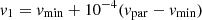 $ \mathit{v}_{1} = \mathit{v}_{\min} + 10^{-4}(\mathit{v}_{\mathrm{par}} - \mathit{v}_{\min}) $