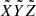 $ \tilde{X} \tilde{Y} \tilde{Z} $