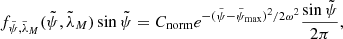 $$ \begin{aligned} f_{\tilde{\psi }, \tilde{\lambda }_M}(\tilde{\psi }, \tilde{\lambda }_M)\sin \tilde{\psi } = C_{\rm norm}e^{-(\tilde{\psi }-\tilde{\psi }_{\max })^2/2\omega ^2} \frac{\sin \tilde{\psi }}{2\pi } , \end{aligned} $$