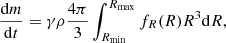 $$ \begin{aligned} \frac{\mathrm{d} m}{\mathrm{d} t} =\gamma \rho \frac{4\pi }{3}\int _{R_{\min }}^{R_{\max }}f_R(R)R^3\mathrm{d} R, \end{aligned} $$