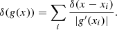 $$ \begin{aligned} \delta ({ g}(x)) = \sum _{i}\frac{\delta (x-x_i)}{|{ g}^{\prime }(x_i)|}. \end{aligned} $$