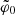 $ \tilde{\varphi}_0 $