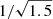 $ 1/\sqrt{1.5} $
