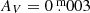 $ A_V=0{{\overset{\text{ m}}{.}}}003 $