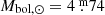 $ M_{\mathrm{bol},\odot}=4{{\overset{\text{ m}}{.}}}74 $